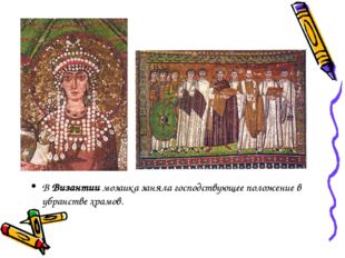 В Византии мозаика заняла господствующее положение в убранстве храмов. 